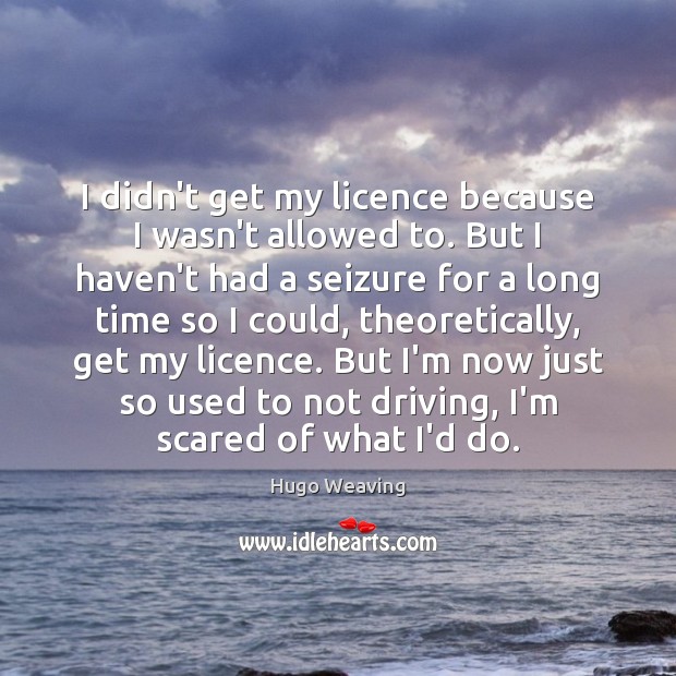 I didn’t get my licence because I wasn’t allowed to. But I Driving Quotes Image