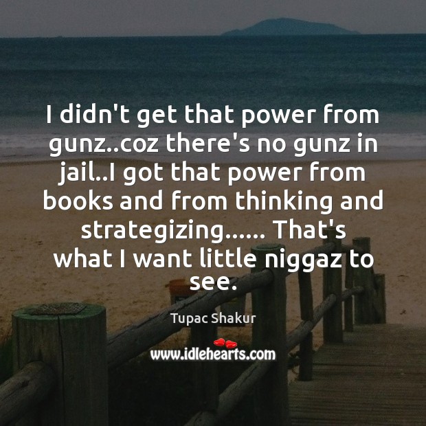 I didn’t get that power from gunz..coz there’s no gunz in Tupac Shakur Picture Quote