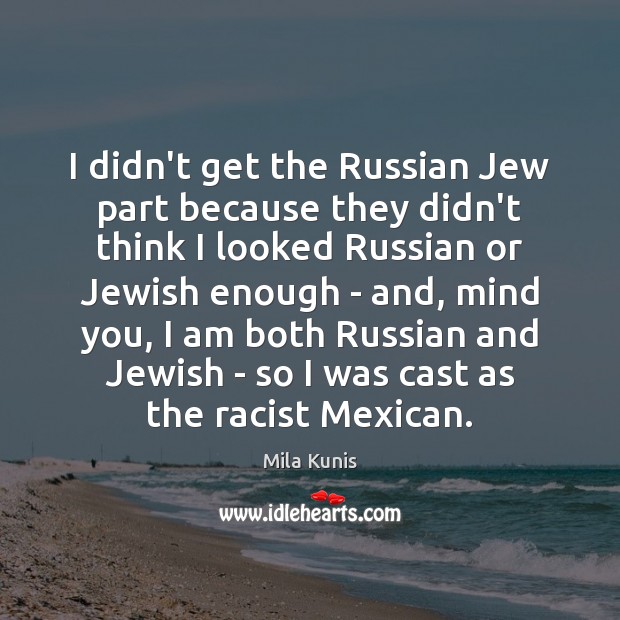 I didn’t get the Russian Jew part because they didn’t think I Mila Kunis Picture Quote