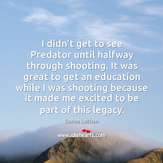 I didn’t get to see predator until halfway through shooting. Sanaa Lathan Picture Quote