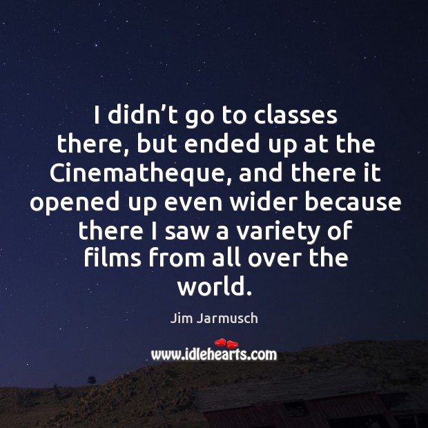 I didn’t go to classes there, but ended up at the cinematheque Jim Jarmusch Picture Quote