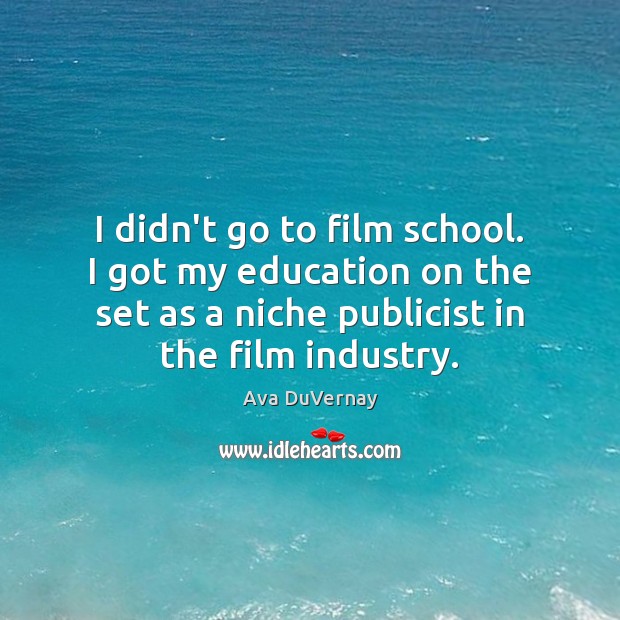 I didn’t go to film school. I got my education on the Ava DuVernay Picture Quote