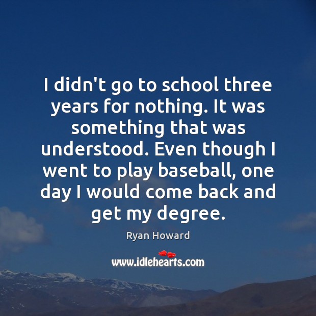 I didn’t go to school three years for nothing. It was something School Quotes Image