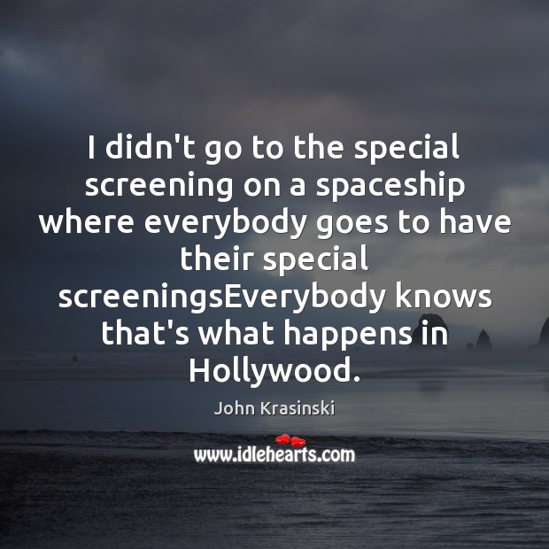 I didn’t go to the special screening on a spaceship where everybody John Krasinski Picture Quote