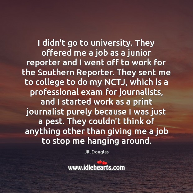 I didn’t go to university. They offered me a job as a Image