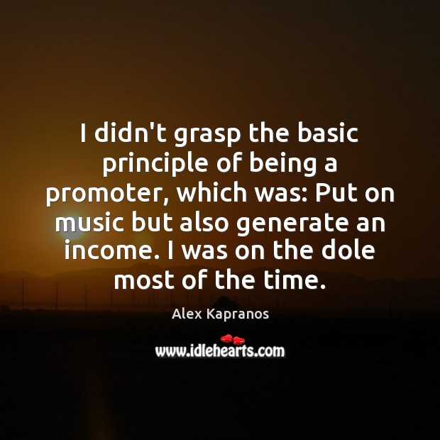 I didn’t grasp the basic principle of being a promoter, which was: Alex Kapranos Picture Quote
