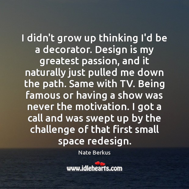 I didn’t grow up thinking I’d be a decorator. Design is my Design Quotes Image