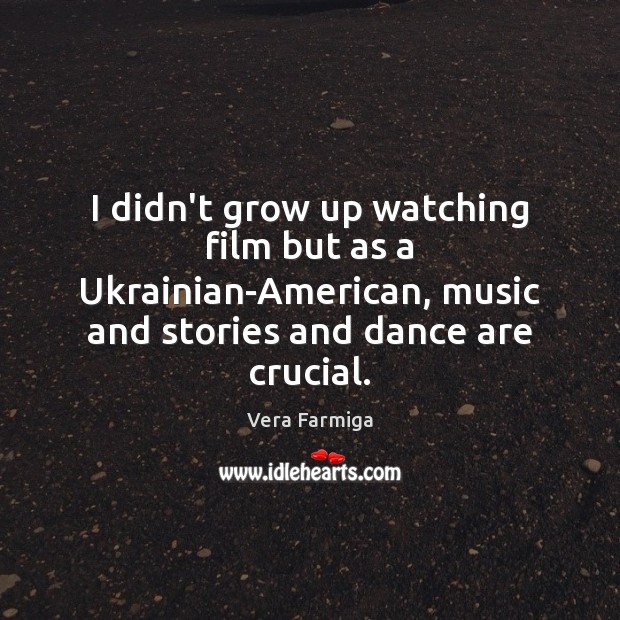 I didn’t grow up watching film but as a Ukrainian-American, music and Image