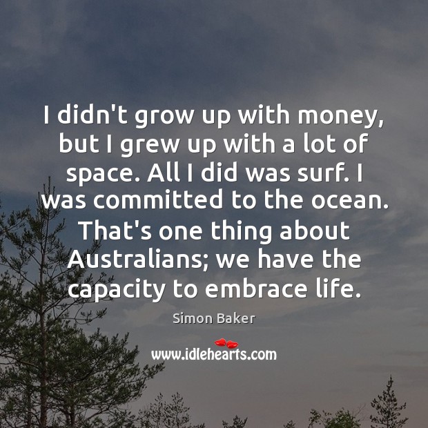 I didn’t grow up with money, but I grew up with a Simon Baker Picture Quote