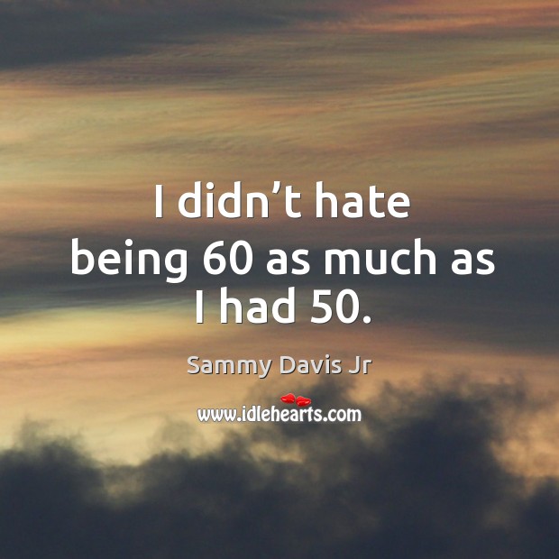 I didn’t hate being 60 as much as I had 50. Image