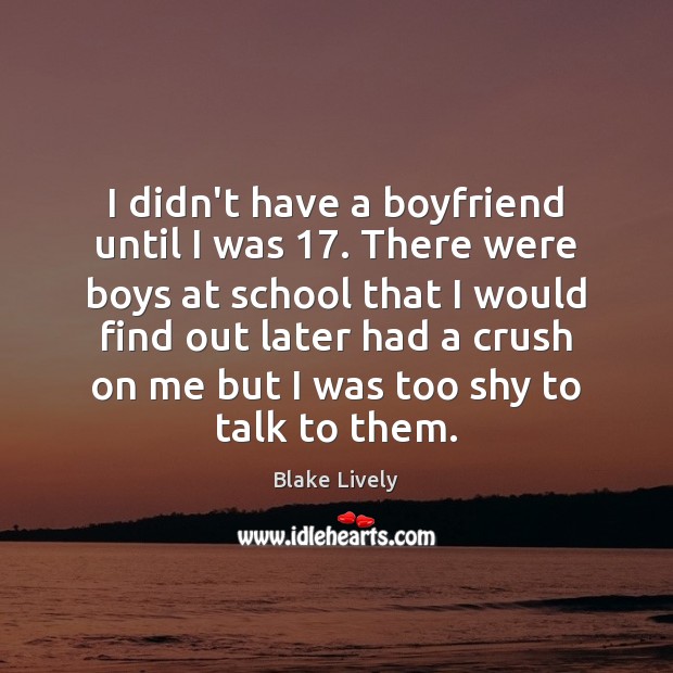 I didn’t have a boyfriend until I was 17. There were boys at Image