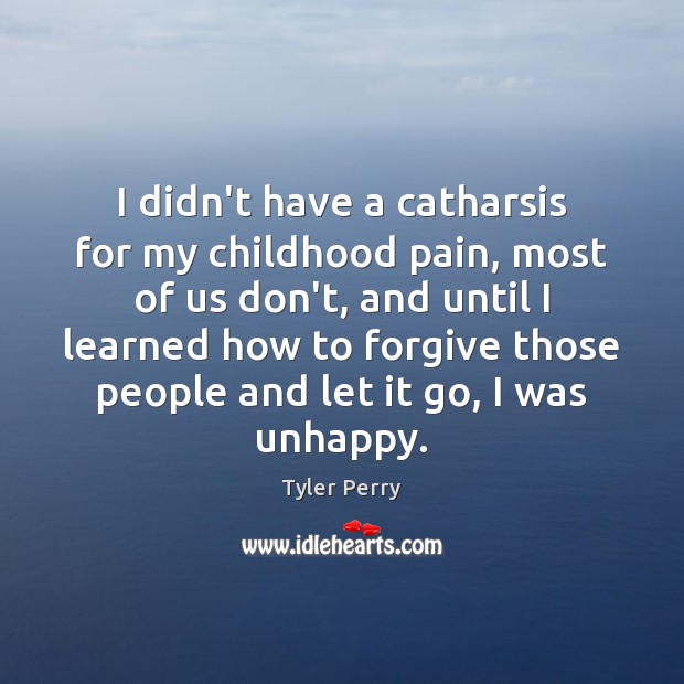 I didn’t have a catharsis for my childhood pain, most of us Forgive Quotes Image