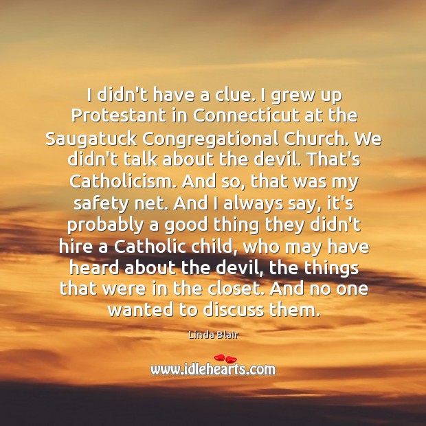 I didn’t have a clue. I grew up Protestant in Connecticut at Linda Blair Picture Quote