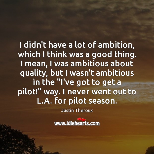 I didn’t have a lot of ambition, which I think was a Justin Theroux Picture Quote