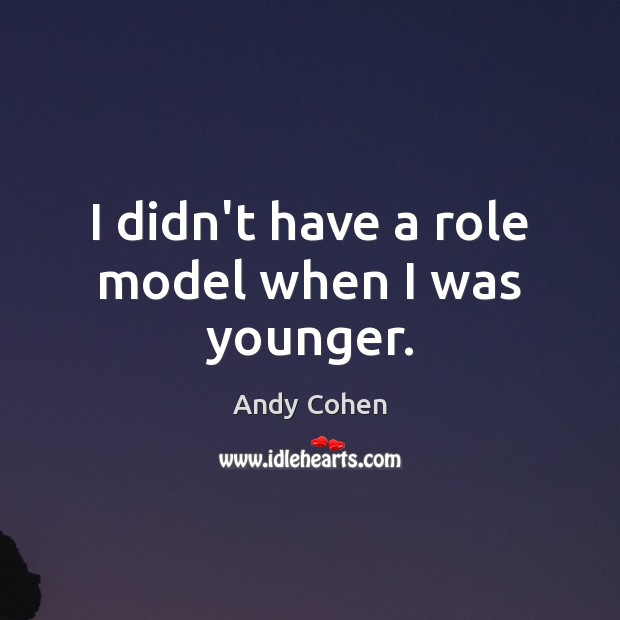 I didn’t have a role model when I was younger. Andy Cohen Picture Quote