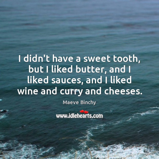 I didn’t have a sweet tooth, but I liked butter, and I Maeve Binchy Picture Quote