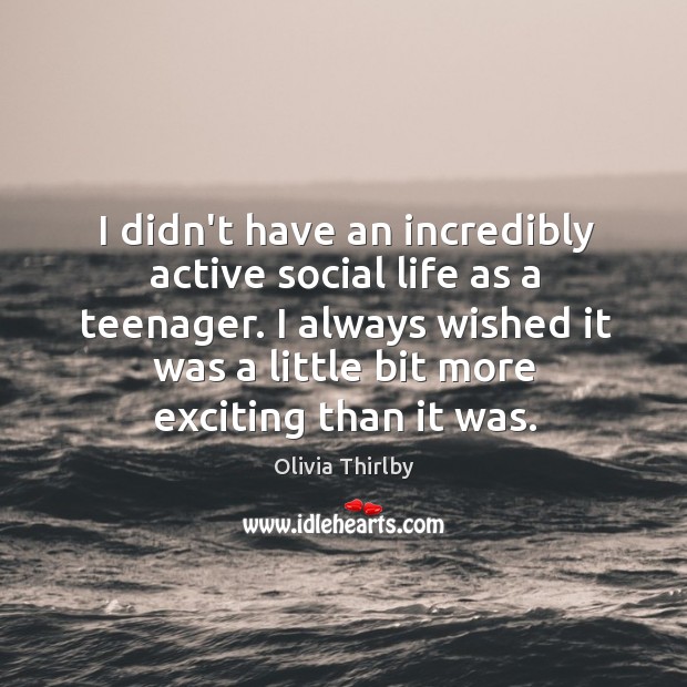 I didn’t have an incredibly active social life as a teenager. I Olivia Thirlby Picture Quote