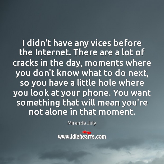 I didn’t have any vices before the Internet. There are a lot Miranda July Picture Quote
