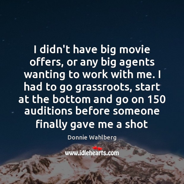I didn’t have big movie offers, or any big agents wanting to Donnie Wahlberg Picture Quote