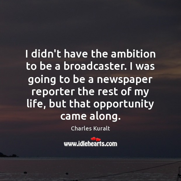I didn’t have the ambition to be a broadcaster. I was going Image