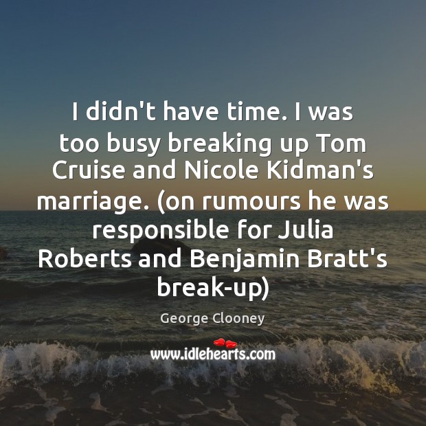 I didn’t have time. I was too busy breaking up Tom Cruise George Clooney Picture Quote