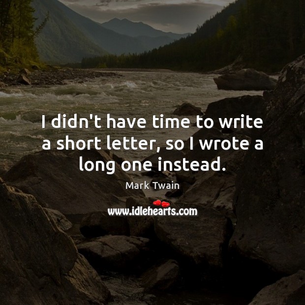 I didn’t have time to write a short letter, so I wrote a long one instead. Mark Twain Picture Quote