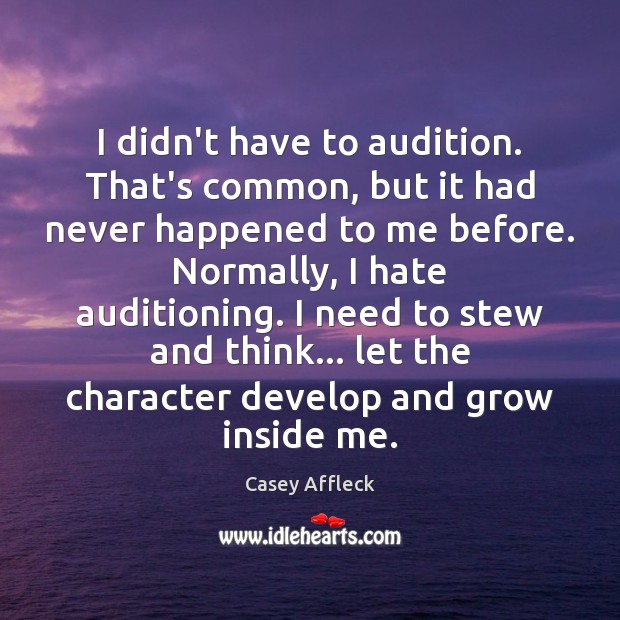 I didn’t have to audition. That’s common, but it had never happened Image