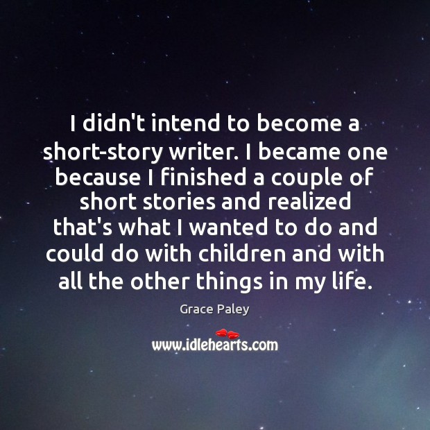 I didn’t intend to become a short-story writer. I became one because Grace Paley Picture Quote