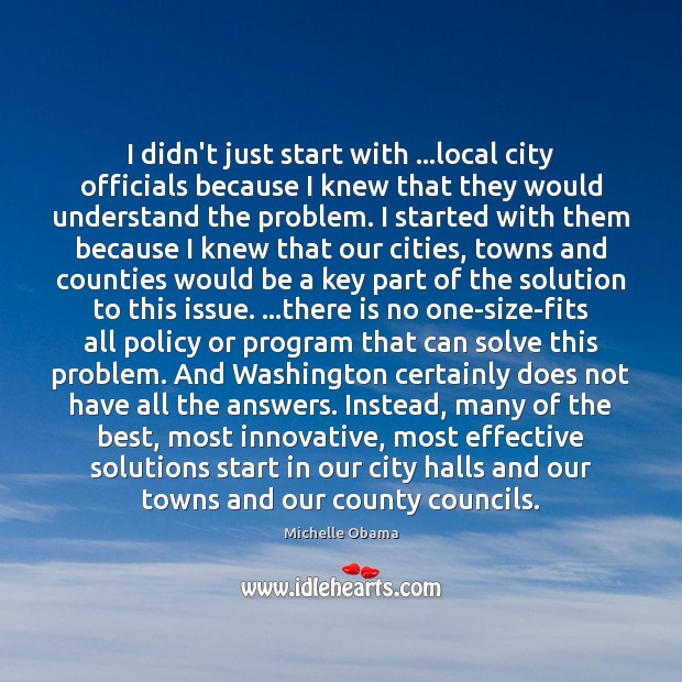 I didn’t just start with …local city officials because I knew that Michelle Obama Picture Quote