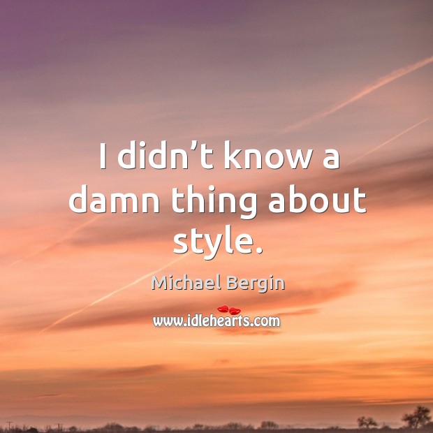 I didn’t know a damn thing about style. Michael Bergin Picture Quote