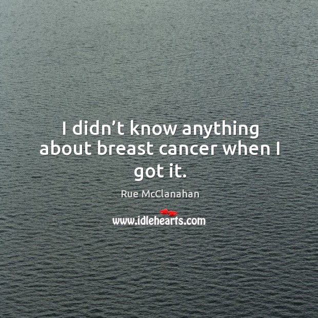 I didn’t know anything about breast cancer when I got it. Image