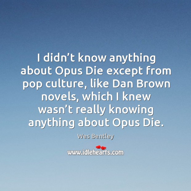 I didn’t know anything about opus die except from pop culture, like dan brown novels Wes Bentley Picture Quote