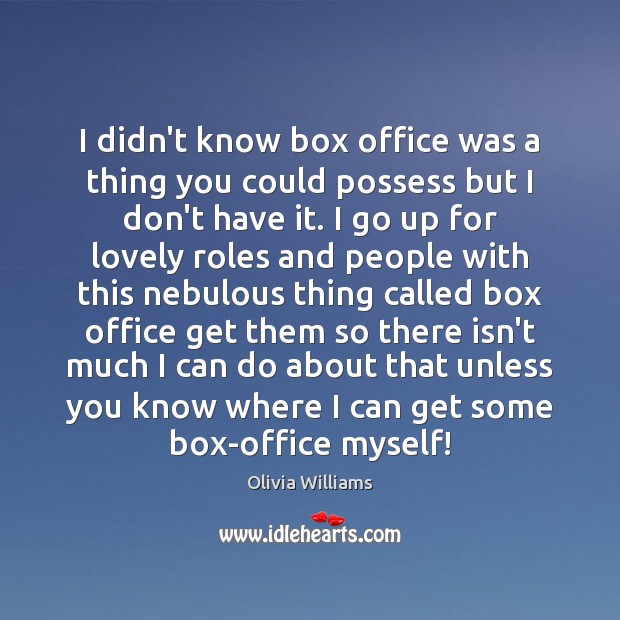 I didn’t know box office was a thing you could possess but Olivia Williams Picture Quote