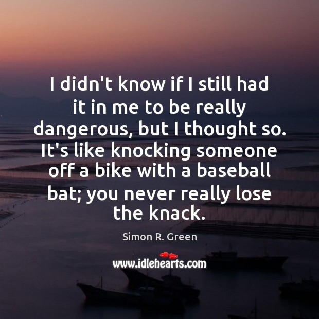 I didn’t know if I still had it in me to be Simon R. Green Picture Quote