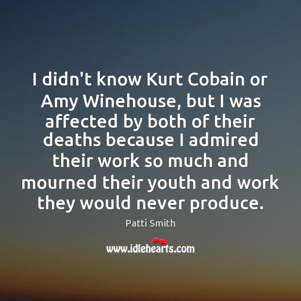 I didn’t know Kurt Cobain or Amy Winehouse, but I was affected Image