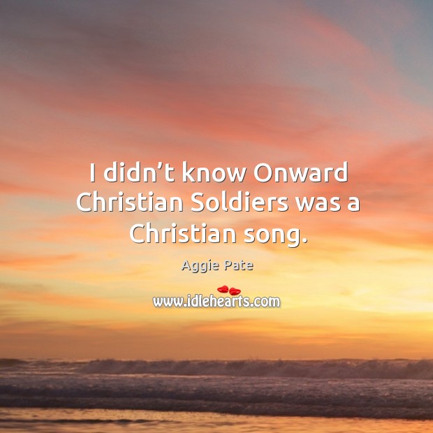 I didn’t know onward christian soldiers was a christian song. Image