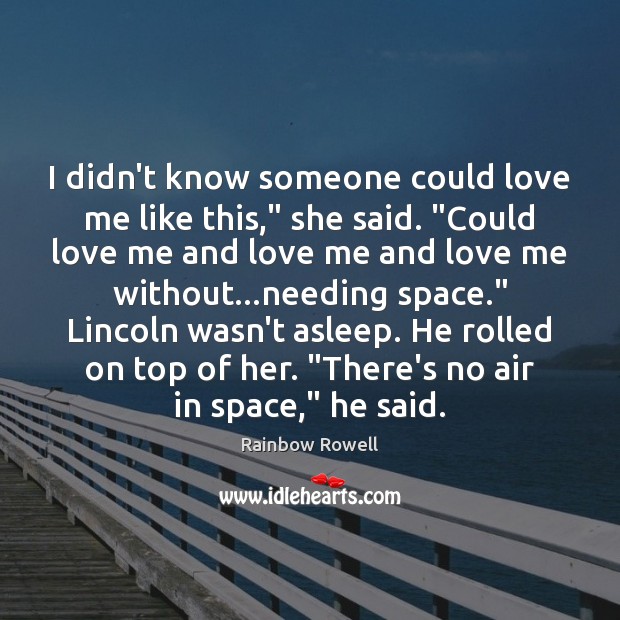 I didn’t know someone could love me like this,” she said. “Could Rainbow Rowell Picture Quote