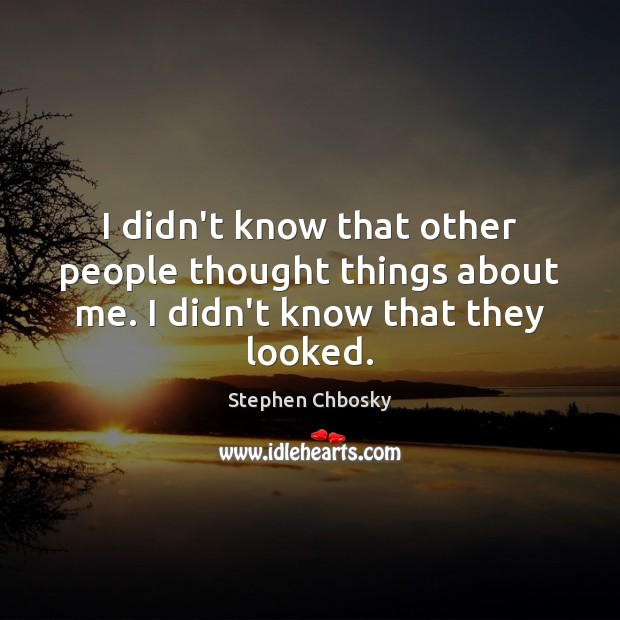 I didn’t know that other people thought things about me. I didn’t know that they looked. Image