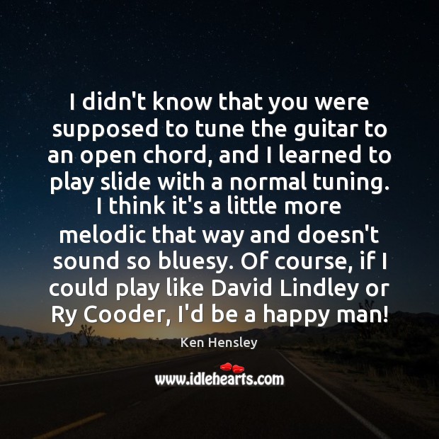 I didn’t know that you were supposed to tune the guitar to Ken Hensley Picture Quote