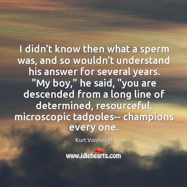 I didn’t know then what a sperm was, and so wouldn’t understand Kurt Vonnegut Picture Quote