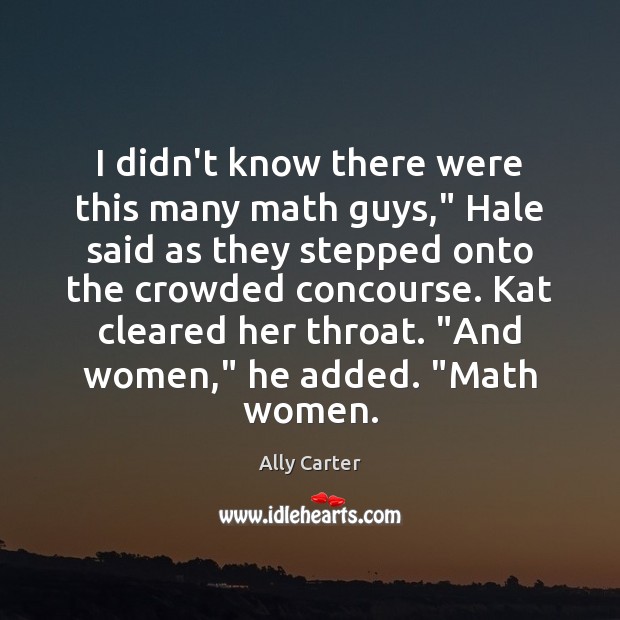I didn’t know there were this many math guys,” Hale said as Ally Carter Picture Quote