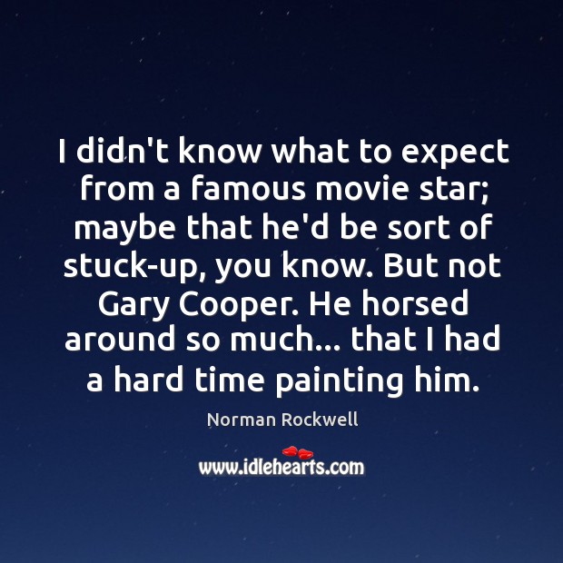 I didn’t know what to expect from a famous movie star; maybe Norman Rockwell Picture Quote