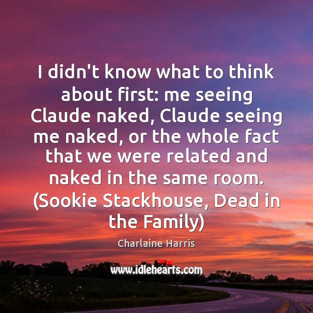 I didn’t know what to think about first: me seeing Claude naked, Charlaine Harris Picture Quote