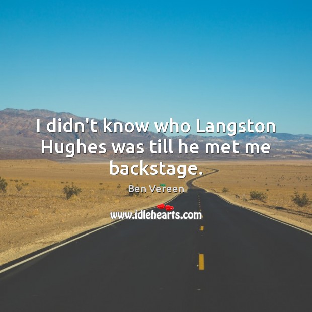 I didn’t know who Langston Hughes was till he met me backstage. Ben Vereen Picture Quote
