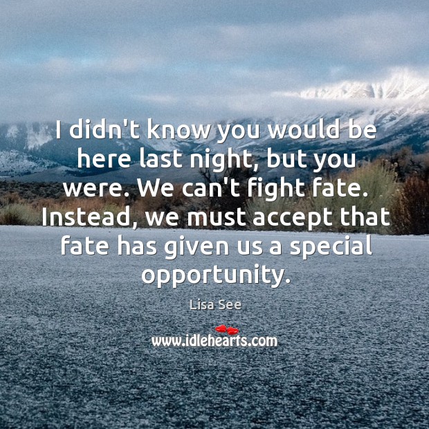 I didn’t know you would be here last night, but you were. Lisa See Picture Quote
