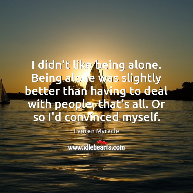 I didn’t like being alone. Being alone was slightly better than having Lauren Myracle Picture Quote