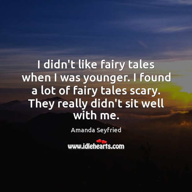 I didn’t like fairy tales when I was younger. I found a Amanda Seyfried Picture Quote