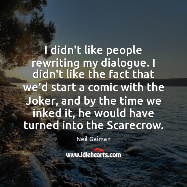 I didn’t like people rewriting my dialogue. I didn’t like the fact Neil Gaiman Picture Quote