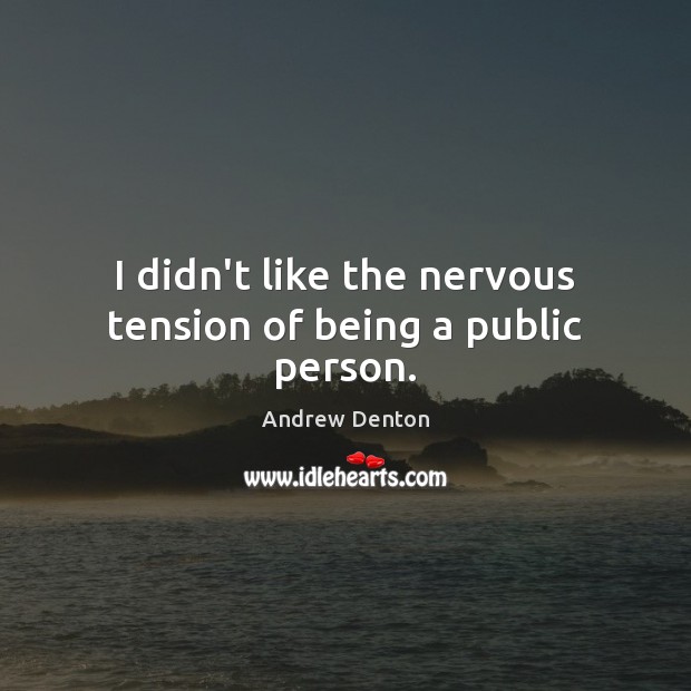 I didn’t like the nervous tension of being a public person. Image