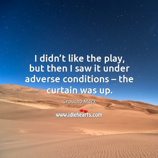 I didn’t like the play, but then I saw it under adverse conditions – the curtain was up. Image